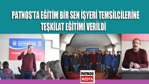 PATNOS'TA EĞİTİM BİR SEN İŞYERİ TEMSİLCİLERİNE TEŞKİLAT EĞİTİMİ VERİLDİ