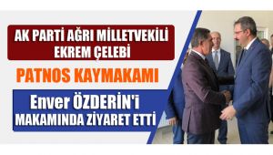 Ağrı Milletvekili Ekrem Çelebi Kaymakam Enver ÖZDERİN'i Makamında Ziyaret Etti