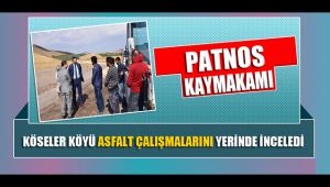 PATNOS KAYMAKAMI KÖSELER KÖYÜ ASFALT ÇALIŞMALARINI YERİNDE İNCELEDİ