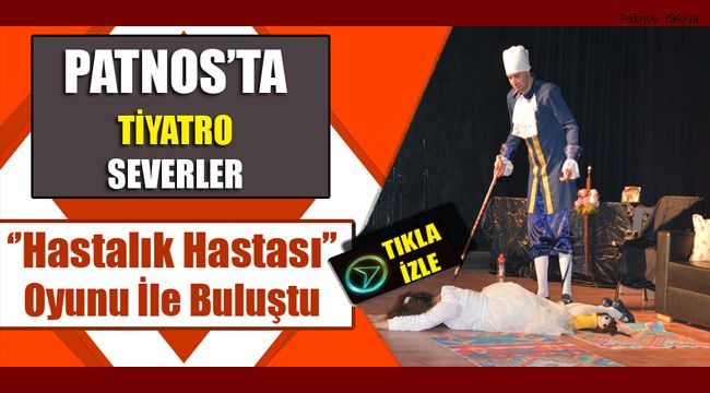 Patnos'ta Tiyatro Severler 'Hastalık Hastası' Oyunu ile Buluştu