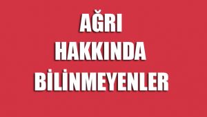 Ağrı Hakkında Bilinmeyenler
