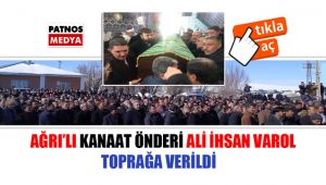 Ağrı'lı kanaat önderi Ali İhsan Varol toprağa verildi.