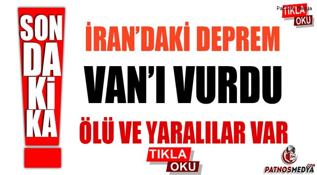 İRAN'DAKİ DEPREM VAN'I VURDU ÖLÜ VE YARALILAR VAR