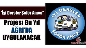 'İyi Dersler Şoför Amca' projesi bu yıl Ağrı'da uygulanacak