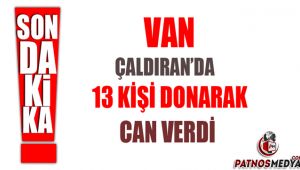 Van Çaldıran'da 13 kişi donarak hayatını kaybetti.