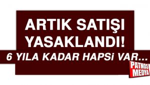 Artık satışı yasaklandı! 6 yıla kadar hapsi var…