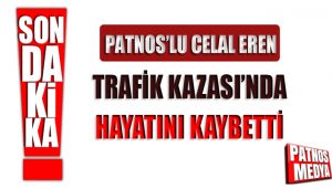 PATNOS'LU CELAL EREN TRAFİK KAZASINDA HAYATINI KAYBETTİ