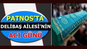 PATNOS'TA DELİBAŞ AİLESİ'NİN ACI GÜNÜ
