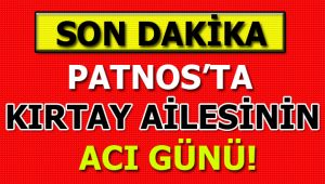 PATNOS'TA KIRTAY AİLESİNİN ACI GÜNÜ