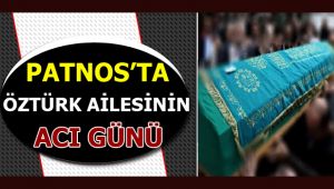 PATNOS'TA ''ÖZTÜRK'' AİLESİNİN ACI GÜNÜ
