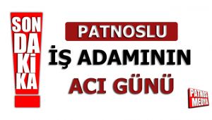 Patnoslu iş adamının acı günü
