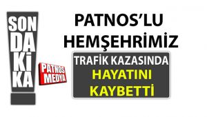 PATNOS'LU HEMŞEHRİMİZ TRAFİK KAZASINDA HAYATINI KAYBETTİ