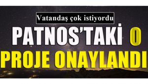 PATNOS'TAKİ O PROJE ONAYLANDI