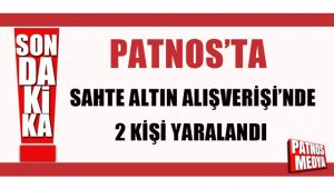 Patnos'ta Sahte altın alışverişinde 2 kişi yaralandı