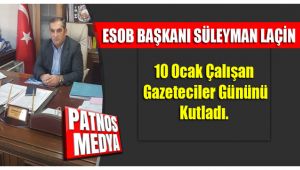 ESOB Başkanı Süleyman Laçin'den 10 Ocak Çalışan Gazeteciler günü mesajı.
