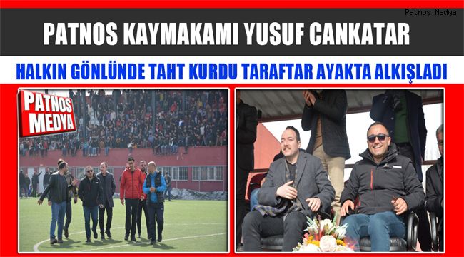 Patnos Kaymakamı, Yusuf Cankatar Taraftarın Gönlünde Taht Kurdu.