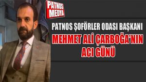 Patnos Şoförler Odası Başkanı Mehmet Ali Çarboğa'nın acı günü
