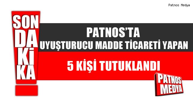 Patnos'ta uyuşturucu madde ticareti yapan 5 kişi tutuklandı.