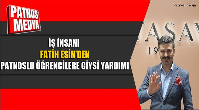 İŞ İNSANI FATİH ESİN'DEN PATNOSLU ÖĞRENCİLERE GİYSİ YARDIMI