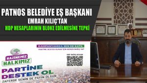 PATNOS BELEDİYE EŞ BAŞKANI EMRAH KILIÇ'TAN HDP HESAPLARININ BLOKE EDİLMESİNE TEPKİ