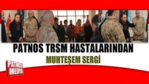 PATNOS ''TRSM'' HASTALARINDAN MUHTEŞEM SERGİ