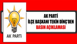 Ak parti ilçe başkanı Tekin DİNÇ'den basın açıklaması