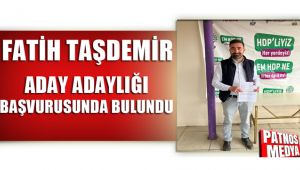 Fatih Taşdemir, Aday Adaylığı Başvurusunda Bulundu.