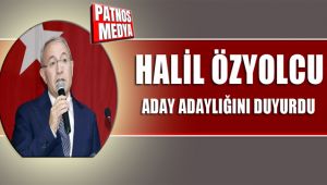 HALİL ÖZYOLCU ADAY ADAYLIĞINI AÇIKLADI