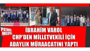 İbrahim Varol, CHP 'den Milletvekili İçin Adaylık Müracaatını yaptı