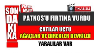 PATNOS'U FIRTINA VURDU ÇATILAR UÇTU AĞAÇLAR DEVRİLDİ YARALILAR VAR