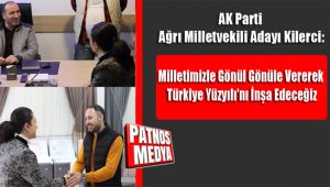 AK Parti Ağrı Milletvekili Adayı Kilerci: Milletimizle Gönül Gönüle Vererek Türkiye Yüzyılı'nı İnşa Edeceğiz