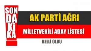 AK PARTİ AĞRI MİLLETVEKİLİ LİSTESİ BELLİ OLDU