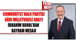 CHP Ağrı Milletvekili Adayı İbrahim Varol'dan Bayram Mesajı