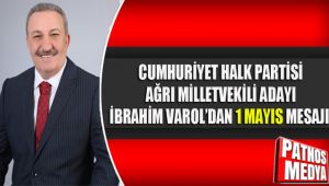 CUMHURİYET HALK PARTİSİ AĞRI MİLLETVEKİLİ ADAYI İBRAHİM VAROL'DAN 1 MAYIS MESAJI