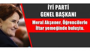 İYİ Parti Genel Başkanı Meral Akşener, geçtiğimiz gün öğrencilerle iftar yemeğinde buluştu. 