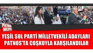 YEŞİL SOL PARTİ MİLLETVEKİLİ ADAYLARI PATNOS'TA COŞKUYLA KARŞILANDILAR