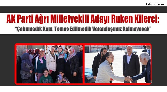AK Parti Ağrı Milletvekili Adayı Ruken Kilerci: “Çalınmadık Kapı, Temas Edilmedik Vatandaşımız Kalmayacak”