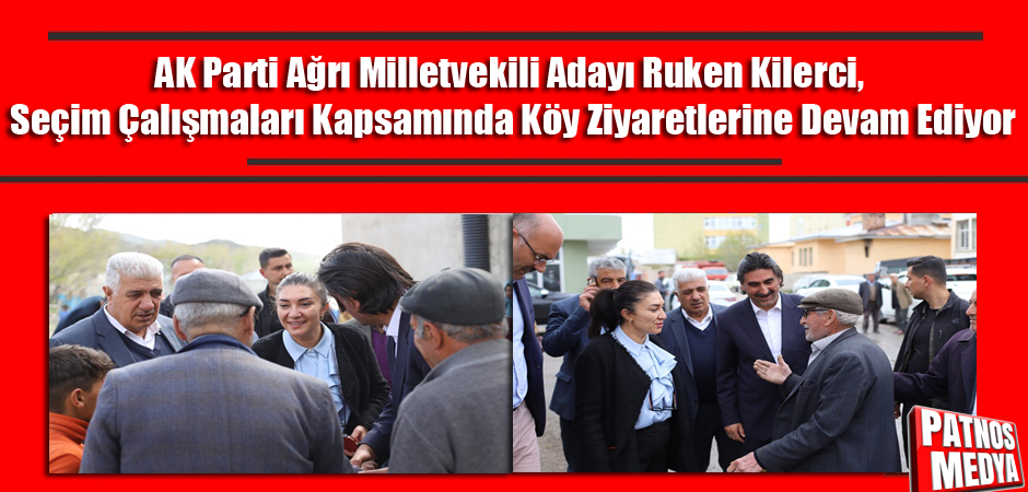 AK Parti Ağrı Milletvekili Adayı Ruken Kilerci, Seçim Çalışmaları Kapsamında Köy Ziyaretlerine Devam Ediyor