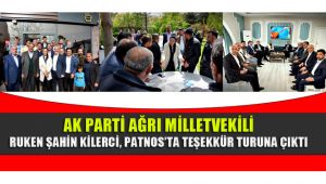 Ak Parti Ağrı Milletvekili Ruken Şahin Kilerci, Patnos'ta Teşekkür Turuna Çıktı