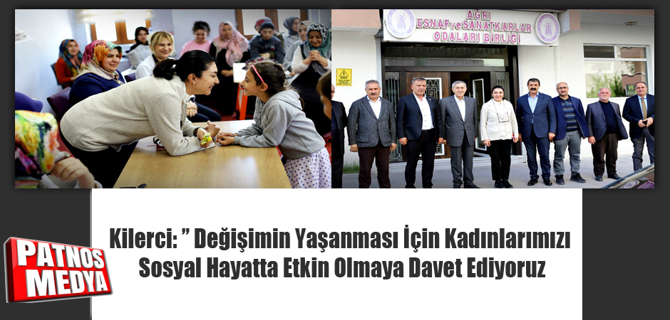 Kilerci: ” Değişimin Yaşanması İçin Kadınlarımızı Sosyal Hayatta Etkin Olmaya Davet Ediyoruz