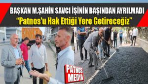 BAŞKAN M.ŞAHİN SAVCI İŞİNİN BAŞINDAN AYRILMADI