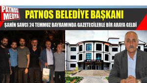 PATNOS BELEDİYE BAŞKANI ŞAHİN SAVCI, 24 TEMMUZ BAYRAMINDA GAZETECİLERLE BİR ARAYA GELDİ