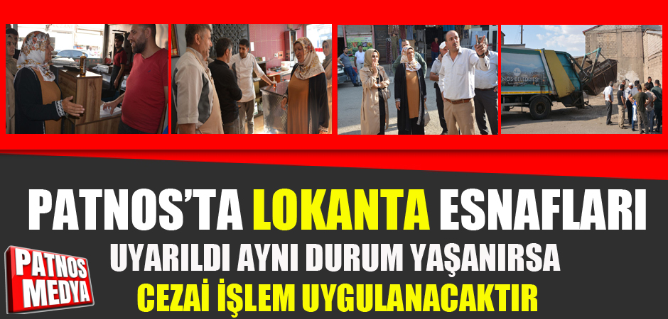 PATNOS'TA LOKANTA ESNAFLARI UYARILDI AYNI DURUM YAŞANIRSA CEZAİ İŞLEM UYGULANACAKTIR.