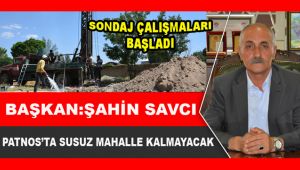 BAŞKAN ŞAHİN SAVCI: PATNOS'TA SUSUZ MAHALLE KALMAYACAK