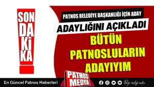 PATNOS BELEDİYE BAŞKANLIĞI İÇİN ADAY ADAYLIĞINI AÇIKLADI