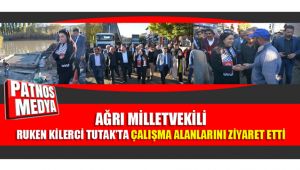 Ağrı Milletvekili Ruken Kilerci, Tutak'ta Çalışma Alanlarını İnceledi