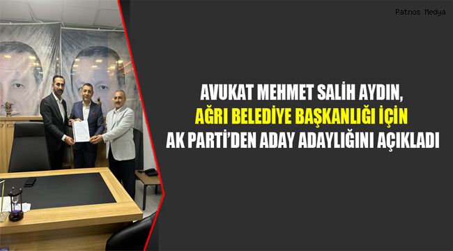 AVUKAT MEHMET SALİH AYDIN, AĞRI BELEDİYE BAŞKANLIĞI İÇİN AK PARTİ’DEN ADAY ADAYLIĞINI AÇIKLADI