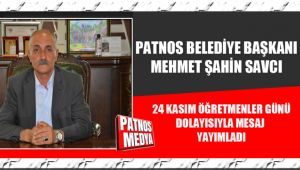 PATNOS BELEDİYE BAŞKANI MEHMET ŞAHİN SAVCI'DAN 24 KASIM ÖĞRETMENLER GÜNÜ MESAJI