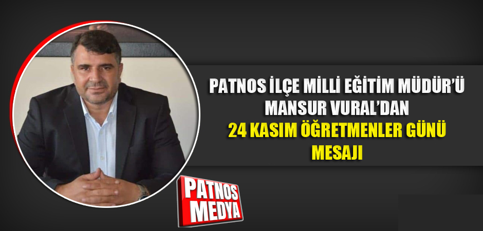 Patnos İlçe Milli Eğitim Müdür'ü Mansur VURAL'DAN 24 Kasım Öğretmenler Günü Mesajı