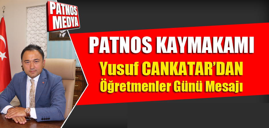 PATNOS KAYMAKAMI YUSUF CANKATAR'DAN ÖĞRETMENLER GÜNÜ MESAJI